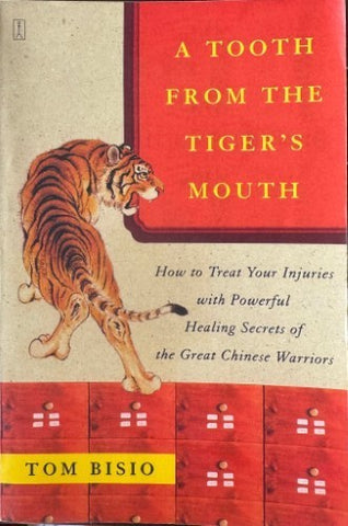 Tom Bisio - A Tooth From the Tiger's Mouth : How To Treat Your Injuries With Powerful Healing Secrets Of  The Great Chinese Warriors