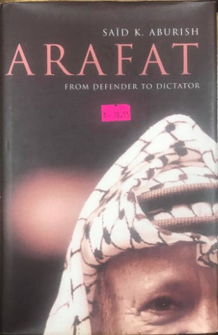 Said Aburish - Arafat : From Defender To Dictator (Hardcover)