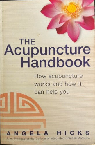 Angela Hicks - The Acupuncture Handbook : How Acupuncture Works & How It Can Help You