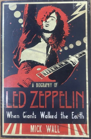 Mick Wall - A Biography Of Led Zeppelin : When Giants Walked The Earth