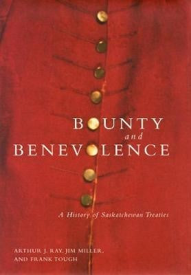 Arthur J. Ray / Jim Miller - Bounty and Benevolence : A History Of Saskatchewan Treaties
