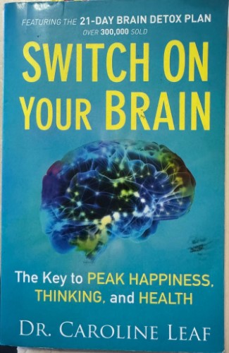 Caroline Leaf - Switch On Your Brain - The Key To Peak Happiness, Thinking & Health