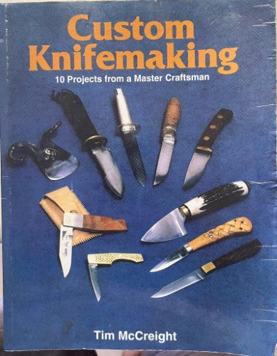 Tim McCreight - Custom Knifemaking : 10 Projects From A Master Craftsman