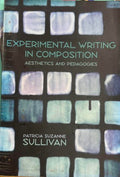 Patricia Sullivan - Experimental Wrtiting In Composition : Aesthetics & Pedagogies