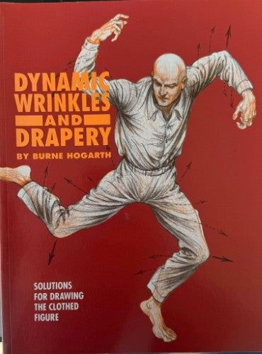 Burne Hogarth - Dynamic Wrinkles And Drapery : Solutions For Drawing The Clothed Figure