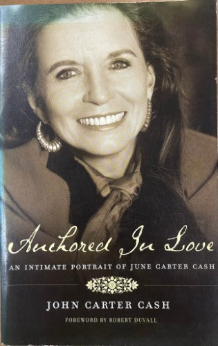 John Carter Cash - Anchored In Love : An Intimate Portrait Of June Carter Cash