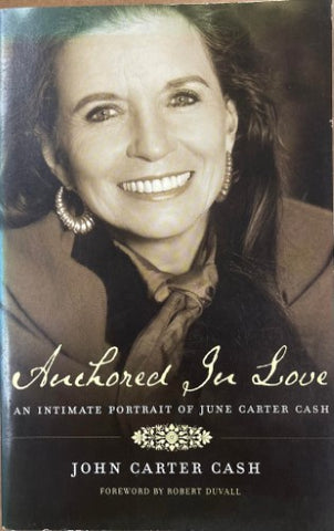 John Carter Cash - Anchored In Love : An Intimate Portrait Of June Carter Cash