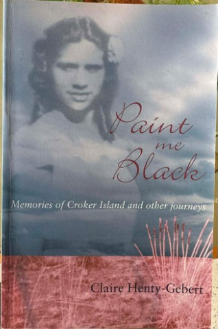 Claire Henry-Gebert - Paint Me Black : Memories Of Croker Island