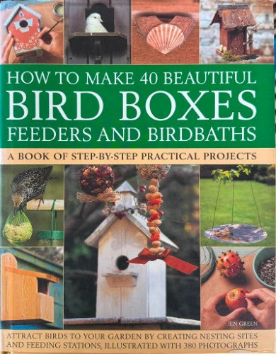 Jen Green - How To Make 40 Beautiful Bird Boxes, Feeders & Birdbaths (Hardcover)