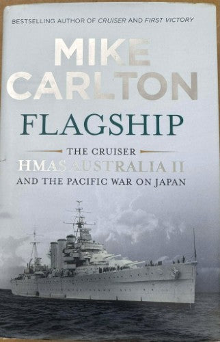 Mike Carlton - Flagship - The Cruiser : HMAS Australia II & The Pacific War On Japan (Hardcover)