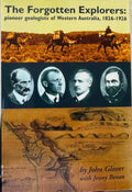 John Glover / Jenny Bevan - The Forgotten Explorers : Pioneer Geologists Of Western Australia 1826- 1926