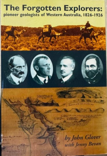 John Glover / Jenny Bevan - The Forgotten Explorers : Pioneer Geologists Of Western Australia 1826- 1926