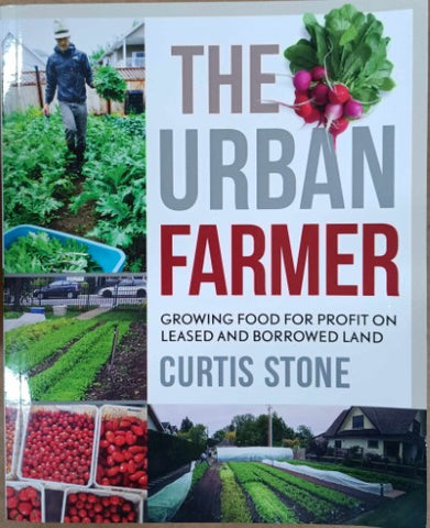 Curtis Stone - The Urban Farmer : Growing Food For Profit On Leased & Borrowed Land
