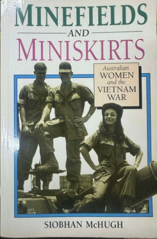 Siobhan McHugh - Minefields & Miniskirts : Australian Women & The Vietnam War