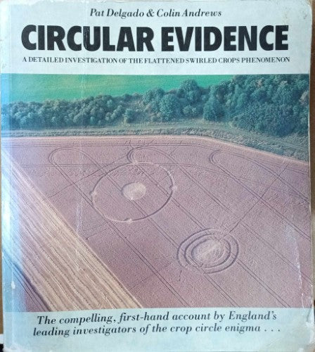 Pat Delgado / Colin Andrews - Circular Evidence : A Detailled Investigation Of The Flattened Swirled Crops Phenomenon