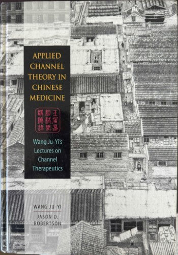 Wang Ju-Yi / Jason Robertson - Applied Channel Theory In Chinese Medicine (Hardcover)