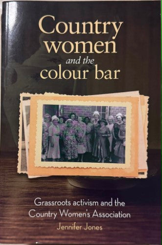 Jennifer Jones - Country Women & The Colour Bar - Grassroots Activism & The Country Women's Association