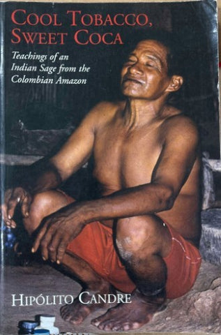 Hipolito Candre - Cool Tobacco, Sweet Cocoa _ Teachings Of An Indian Sage From The Colombian Amazon
