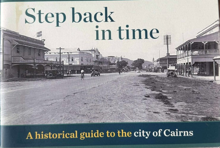 David Phoenix - Step Back In Time : A Historical Guide To The City Of Cairns