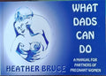Heather Bruce - What Dad's Can Do : A Manual For Partners Of Pregnant Women