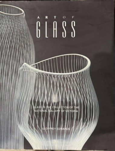 Geoffrey Edwards - Art Of Glass : Glass In The Collection Of The N.G.V