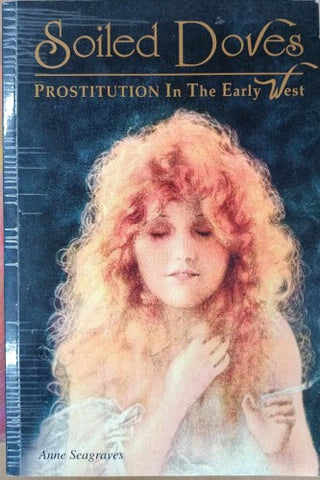 Anne Seagraves - Soiled Doves : Prostitution In The Early West