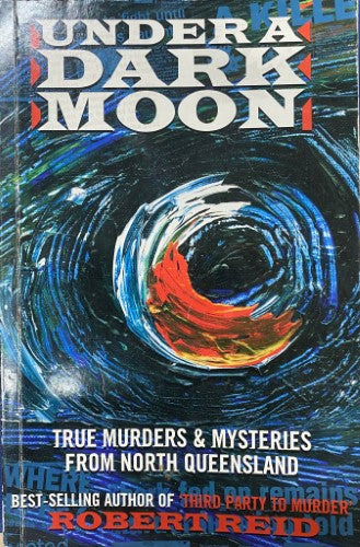 Robert Reid - Under A Dark Moon : True Murders & Mysteries From North Queensland