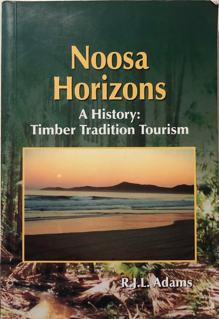 R.J.L Adams - Noosa Horizons - A History : Timber Tradition Tourism