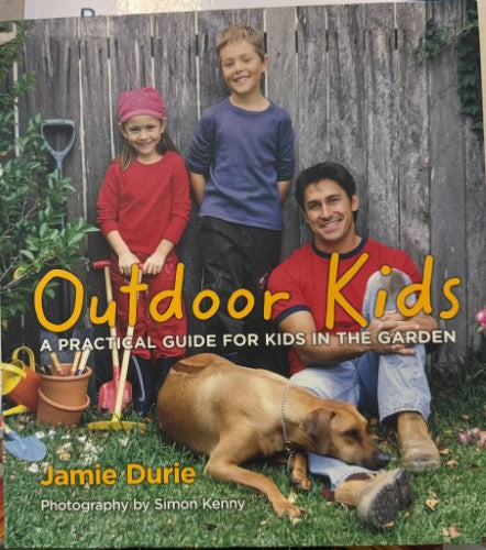 Jamie Durie - Outdoor Kids : A Practical Guide For Kids In The Garden