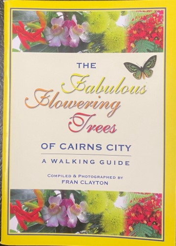 Fran Clayton - The Fabulous Flowering Trees of Cairns City : A Walking Guide