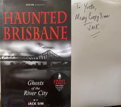 Jack Sim - Haunted Brisbane : Ghosts Of The River City