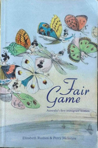 Elizabeth Rushen / Perry McIntyre - Fair Game : Australia's First Immigrant Women