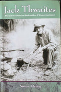 Simon Kleinig - John Thwaites : Pioneer Tasmanian Bushwalker & Conservationist