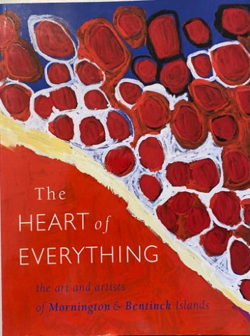 Nicholas Evans / Louise Martin-Chew / Paul Memmott - The heart Of Everything : The Art & Artists Of Mornington & Bentinck Islands