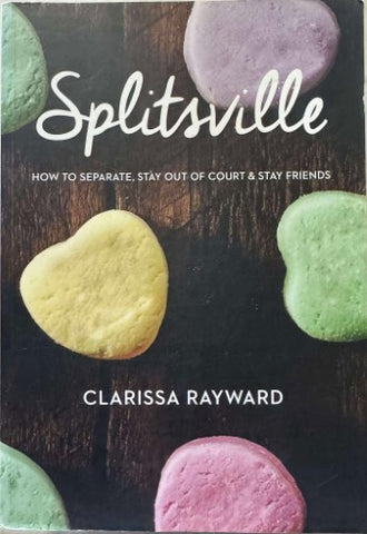 Clarissa Rayward - Splitsville : How To Separate, Stay Out Of Court & Stay Friends