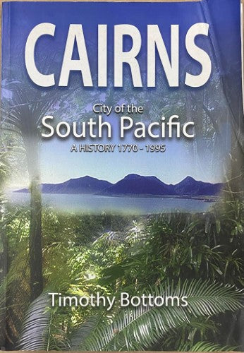 Timothy Bottoms - Cairns - City Of The South Pacific : A History 1770-1995 (Hardcover)