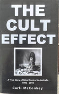 Carli McConkey - The Cult Effect : A True Story Of Mind Control In Australia 1996-2010