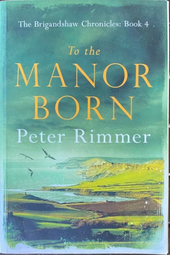 Peter Rimmer - To The Manor Born (The Brigandshaw Chronicles Book 4)