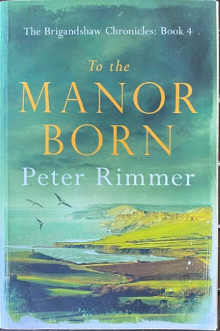 Peter Rimmer - To The Manor Born (The Brigandshaw Chronicles Book 4)