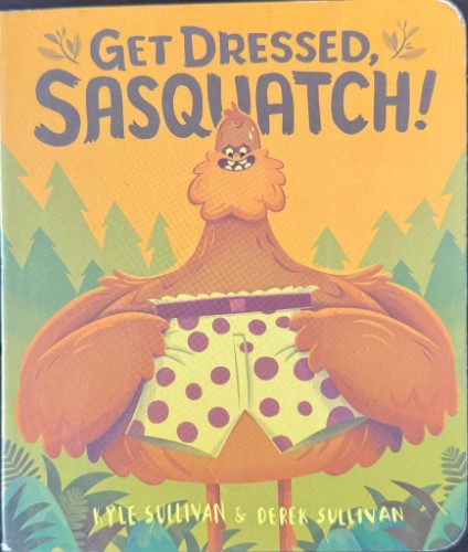 Kyle & Derek Sullivan - Get Dressed Sasquatch (Board Book) (Hardcover)