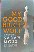 Sarah Moss - My Good Bright Wolf : A Memoir