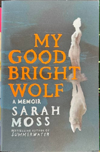 Sarah Moss - My Good Bright Wolf : A Memoir