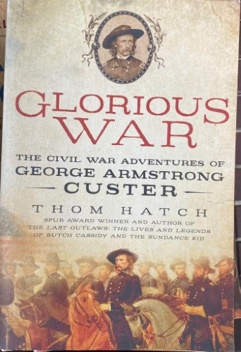 Thom Hatch - Glorious War : The Civil War Adventures Of George Armstrong Custer