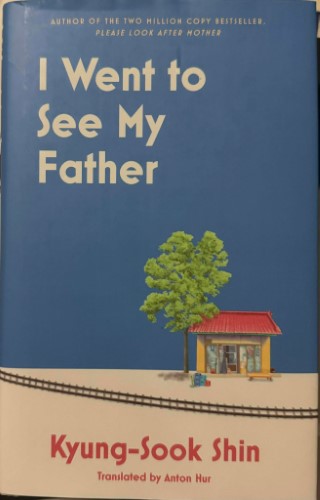 Kyung-Sook Shin - I Went To See My Father (Hardcover)