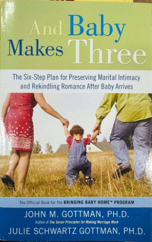 John Gottman / Julie Schwartz Gottman - And Baby Makes Three - The 6 Step Plan For Preserving Marital Intimacy & Rekidling Romance After Baby Arrives
