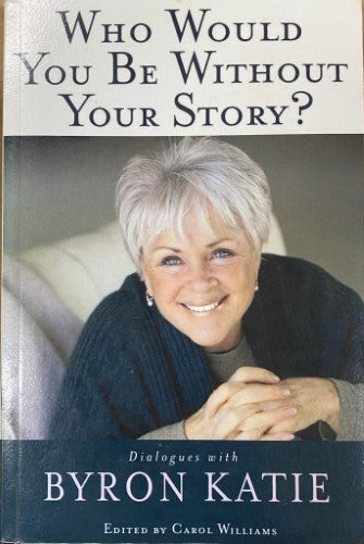 Byron Katie - Who Would You Be Without Your Story ?