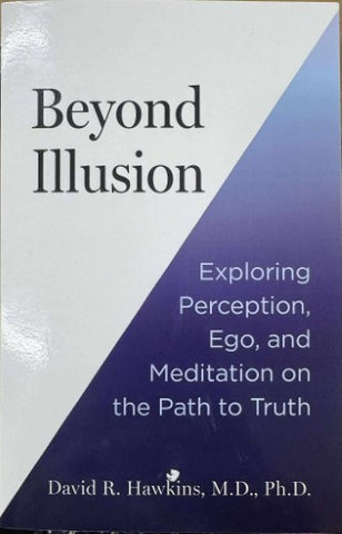 David Hawkins - Beyond Illusion : Exploring Perception, Ego & Meditation On The Path To Truth