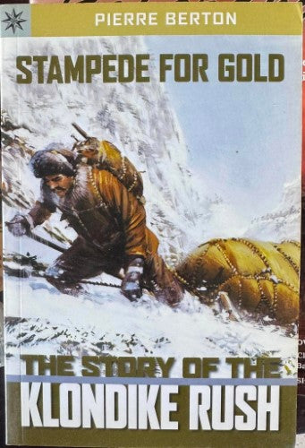 Pierre Berton - Stampede For Gold - The Story Of The Klondike Rush