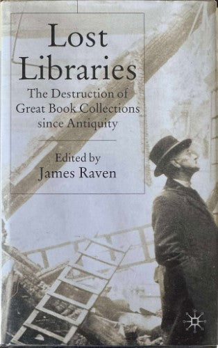 James Raven (Editor) - Lost Libraries : The Destruction Of Great Book Collections Since Antiquity (Hardcover)