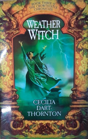 Cecilia Dart-Thornton - Weather Witch - Book 3 Of The Crowthistle Cronicles